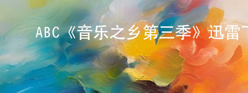 陈金弟的动漫综艺大全,ABC《音乐之乡第三季》迅雷下载/在线观看/百度云-都市/情感-美剧天堂